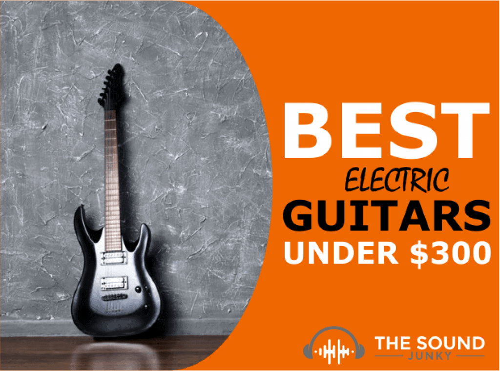 8 Best Electric Guitars Under 300 In 2022 [Top Quality Brands]